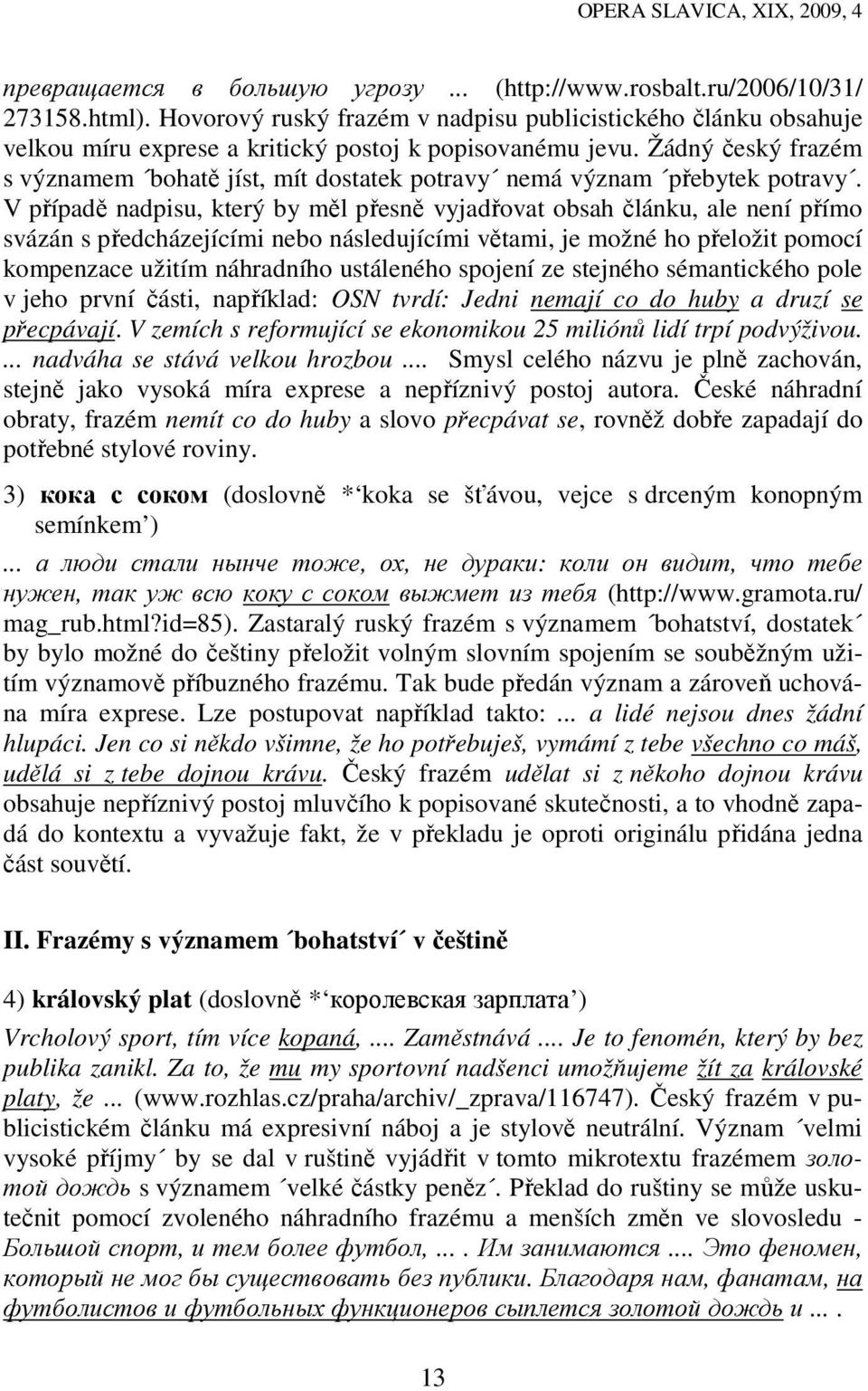 Žádný český frazém s významem bohatě jíst, mít dostatek potravy nemá význam přebytek potravy.