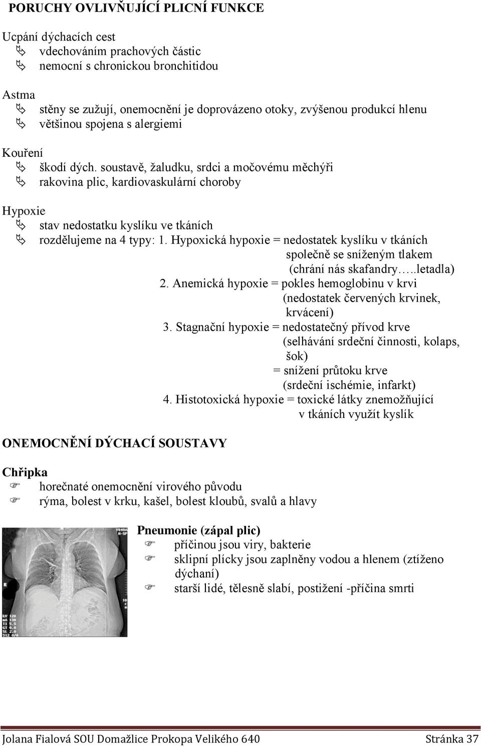 soustavě, žaludku, srdci a močovému měchýři rakovina plic, kardiovaskulární choroby Hypoxie stav nedostatku kyslíku ve tkáních rozdělujeme na 4 typy: 1.