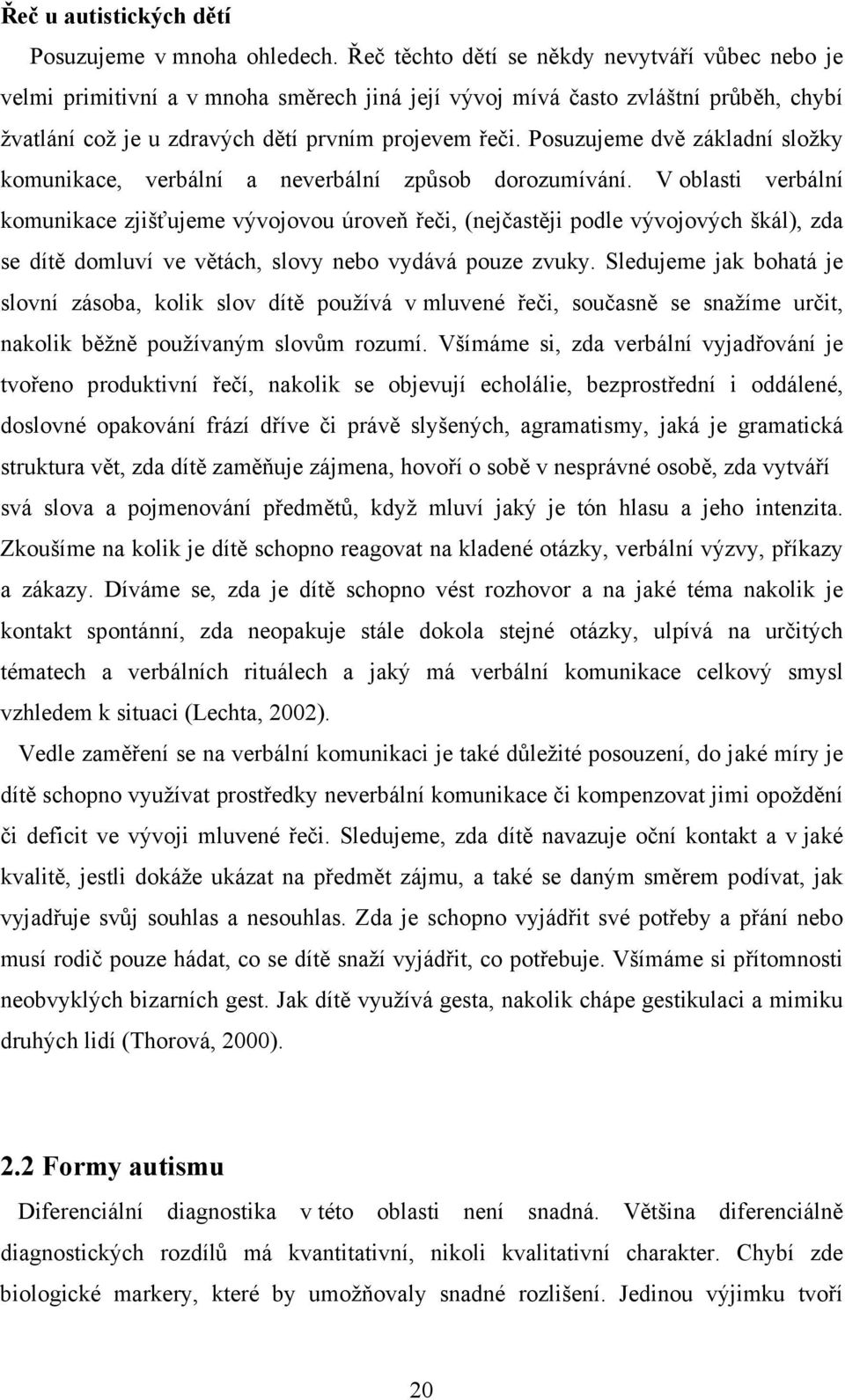 Posuzujeme dvě základní složky komunikace, verbální a neverbální způsob dorozumívání.