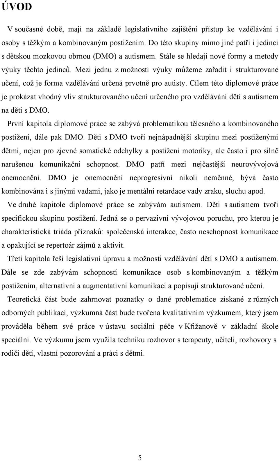 Mezi jednu z možností výuky můžeme zařadit i strukturované učení, což je forma vzdělávání určená prvotně pro autisty.