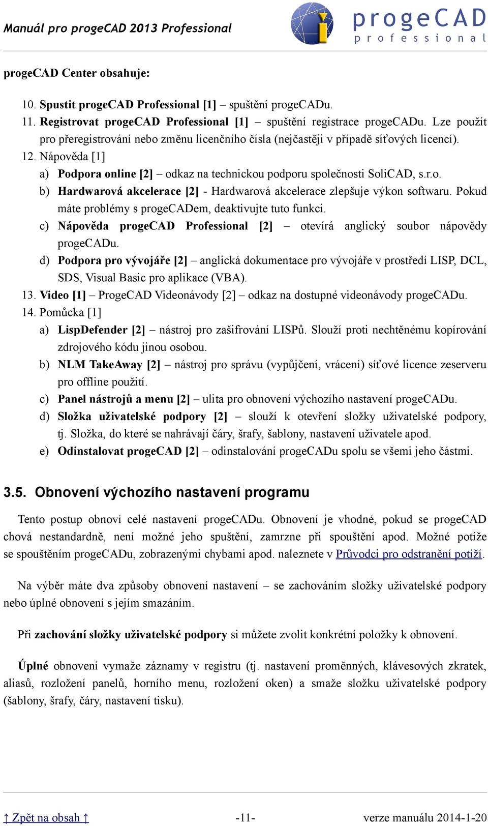 Pokud máte problémy s progecadem, deaktivujte tuto funkci. c) Nápověda progecad Professional [2] otevírá anglický soubor nápovědy progecadu.