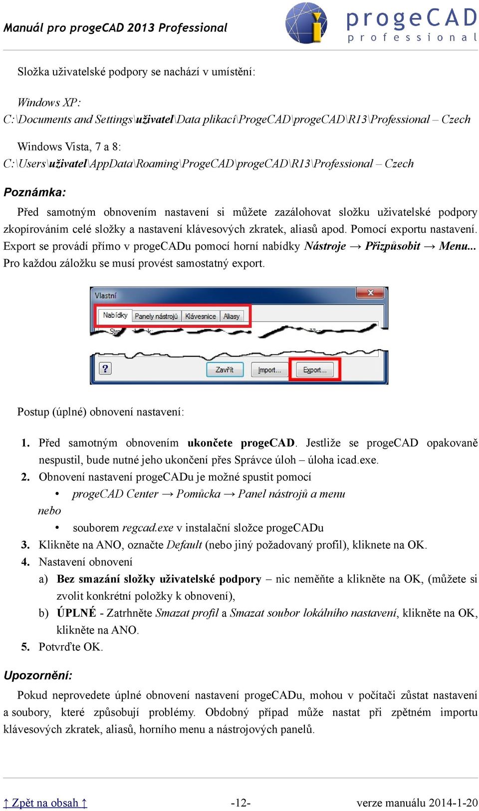 nastavení klávesových zkratek, aliasů apod. Pomocí exportu nastavení. Export se provádí přímo v progecadu pomocí horní nabídky Nástroje Přizpůsobit Menu.