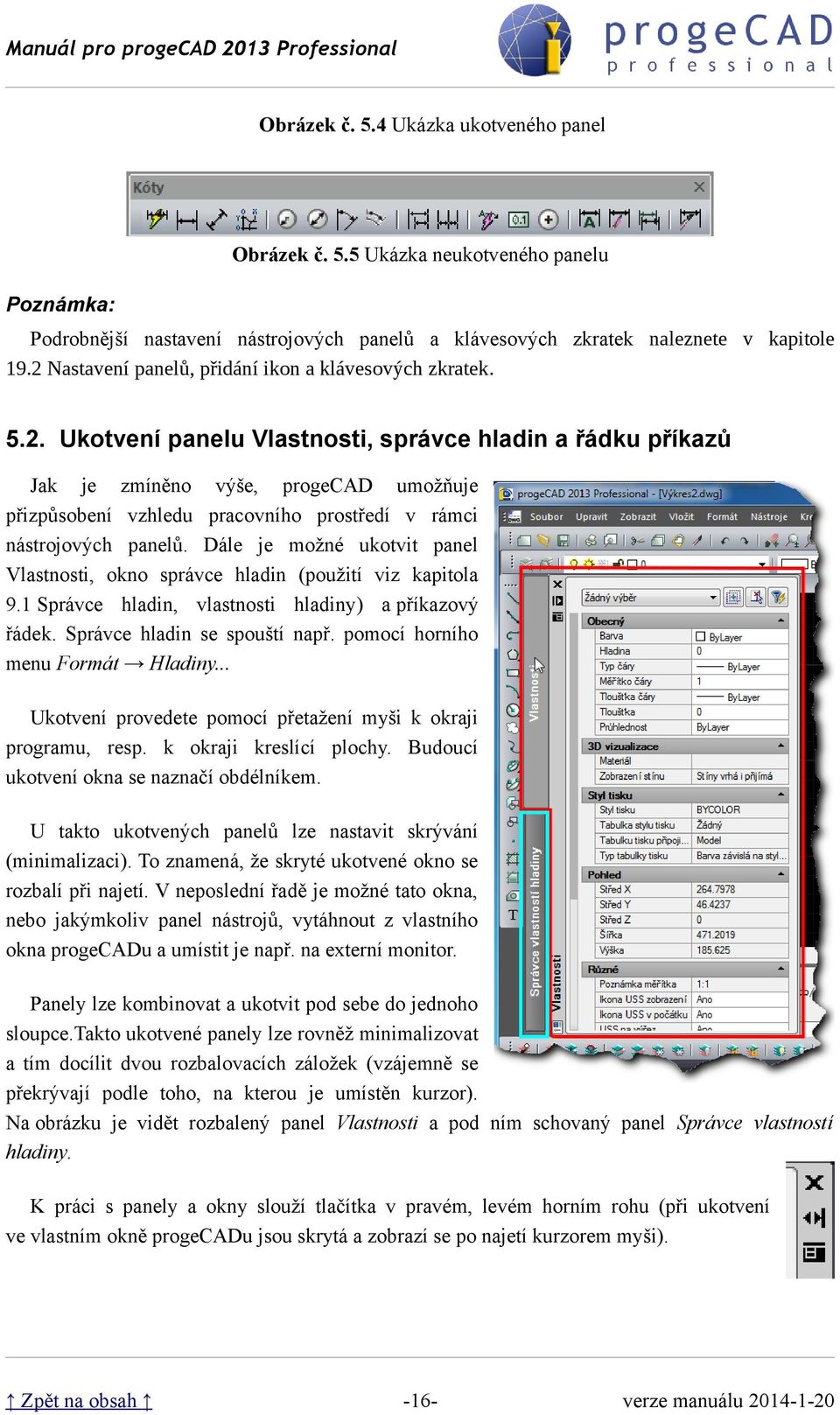 Dále je možné ukotvit panel Vlastnosti, okno správce hladin (použití viz kapitola 9.1 Správce hladin, vlastnosti hladiny) a příkazový řádek. Správce hladin se spouští např.