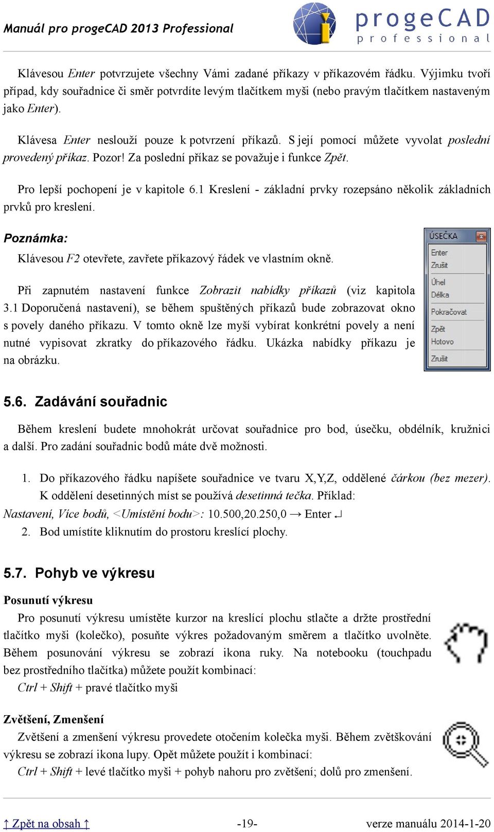 1 Kreslení - základní prvky rozepsáno několik základních prvků pro kreslení. Poznámka: Klávesou F2 otevřete, zavřete příkazový řádek ve vlastním okně.