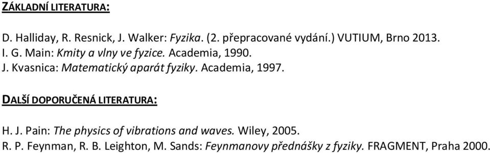 Kvasnica: Matematický aparát fyziky. Academia, 1997. DALŠÍ DOPORUENÁ LITERATURA: H. J.