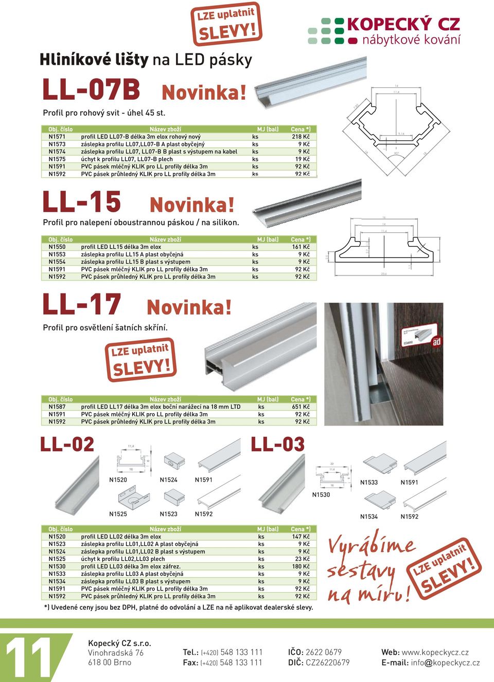 s výstupem na kabel ks 9 Kè N1575 úchyt k profilu LL07, LL07-B plech ks 19 Kè N1591 PVC pásek mléèný KLIK pro LL profily délka 3m ks 92 Kè N1592 PVC pásek prùhledný KLIK pro LL profily délka 3m ks 92