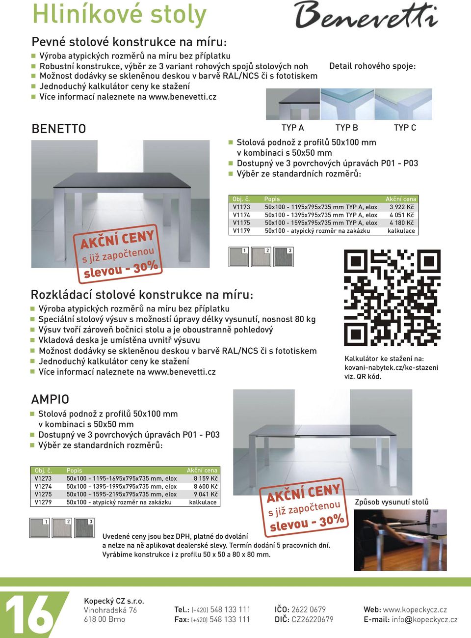 cz Detail rohového spoje: BENETTO TYP A TYP B TYP C Stolová podnož z profilù 50x100 mm v kombinaci s 50x50 mm Dostupný ve 3 povrchových úpravách P01 - P03 Výbìr ze standardních rozmìrù: Rozkládací