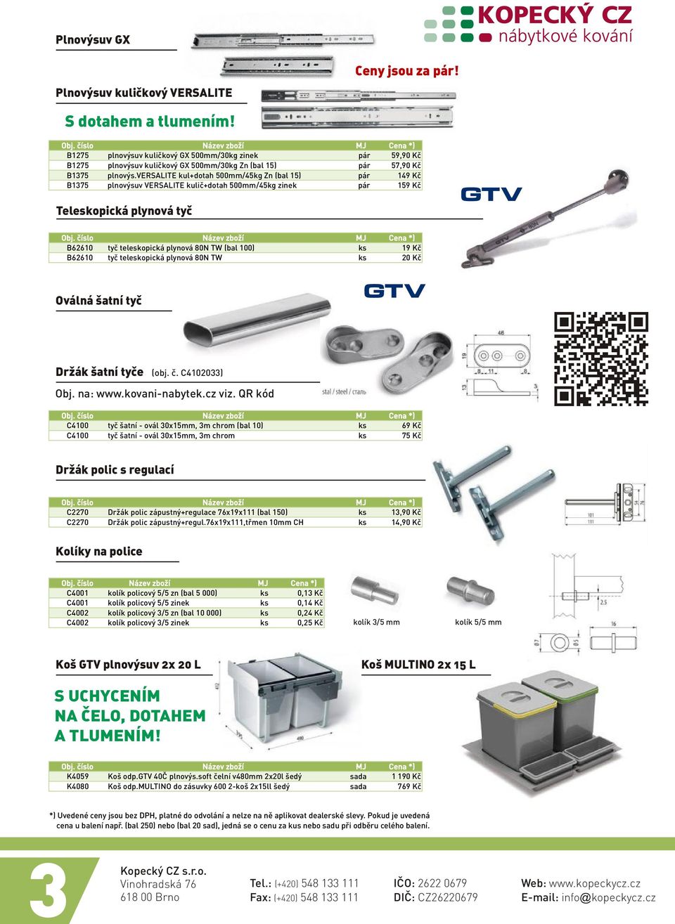 versalite kul+dotah 500mm/45kg Zn (bal 15) pár 149 Kè B1375 plnovýsuv VERSALITE kuliè+dotah 500mm/45kg zinek pár 159 Kè Teleskopická plynová tyè B62610 tyè teleskopická plynová 80N TW (bal 100) ks 19