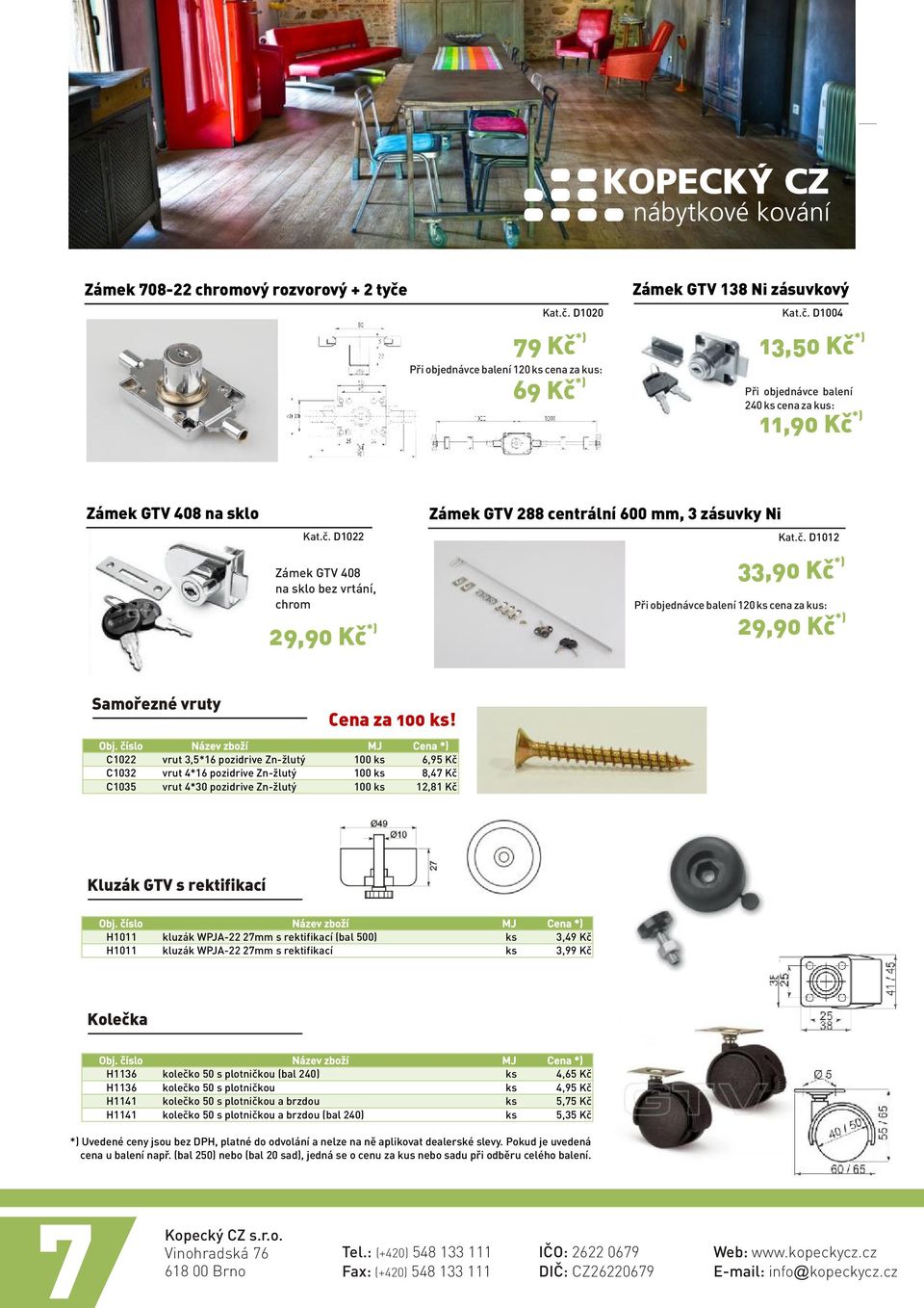 C1022 vrut 3,5*16 pozidrive Zn-žlutý 100 ks 6,95 Kè C1032 vrut 4*16 pozidrive Zn-žlutý 100 ks 8,47 Kè C1035 vrut 4*30 pozidrive Zn-žlutý 100 ks 12,81 Kè Kluzák GTV s rektifikací H1011 kluzák WPJA-22