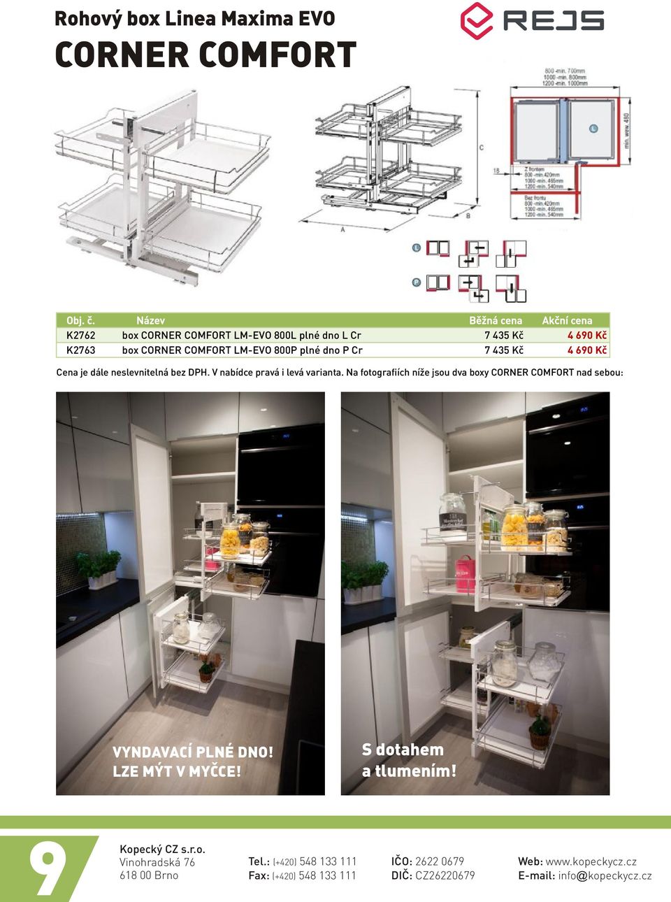 K2763 box CORNER COMFORT LM-EVO 800P plné dno P Cr 7 435 Kè 4 690 Kè Cena je dále neslevnitelná bez