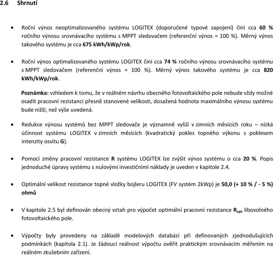 Měrný výnos takového systému je cca 820 /kwp/rok.