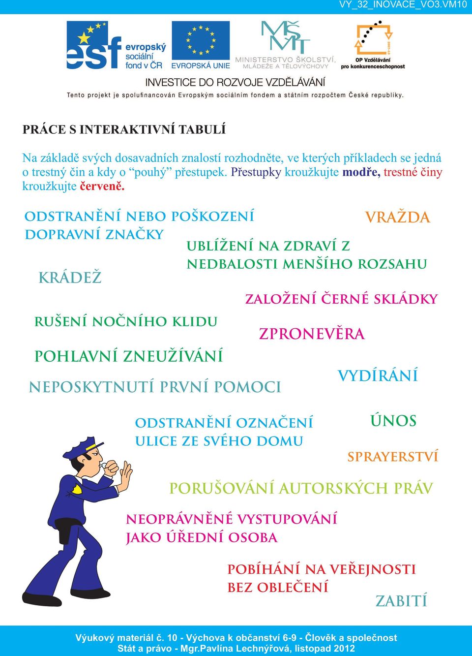 odstranění nebo poškození VRAŽDA dopravní značky ublížení na zdraví z nedbalosti menšího rozsahu KRÁDEŽ rušení nočního klidu POHLAVNÍ ZNEUŽÍVÁNÍ