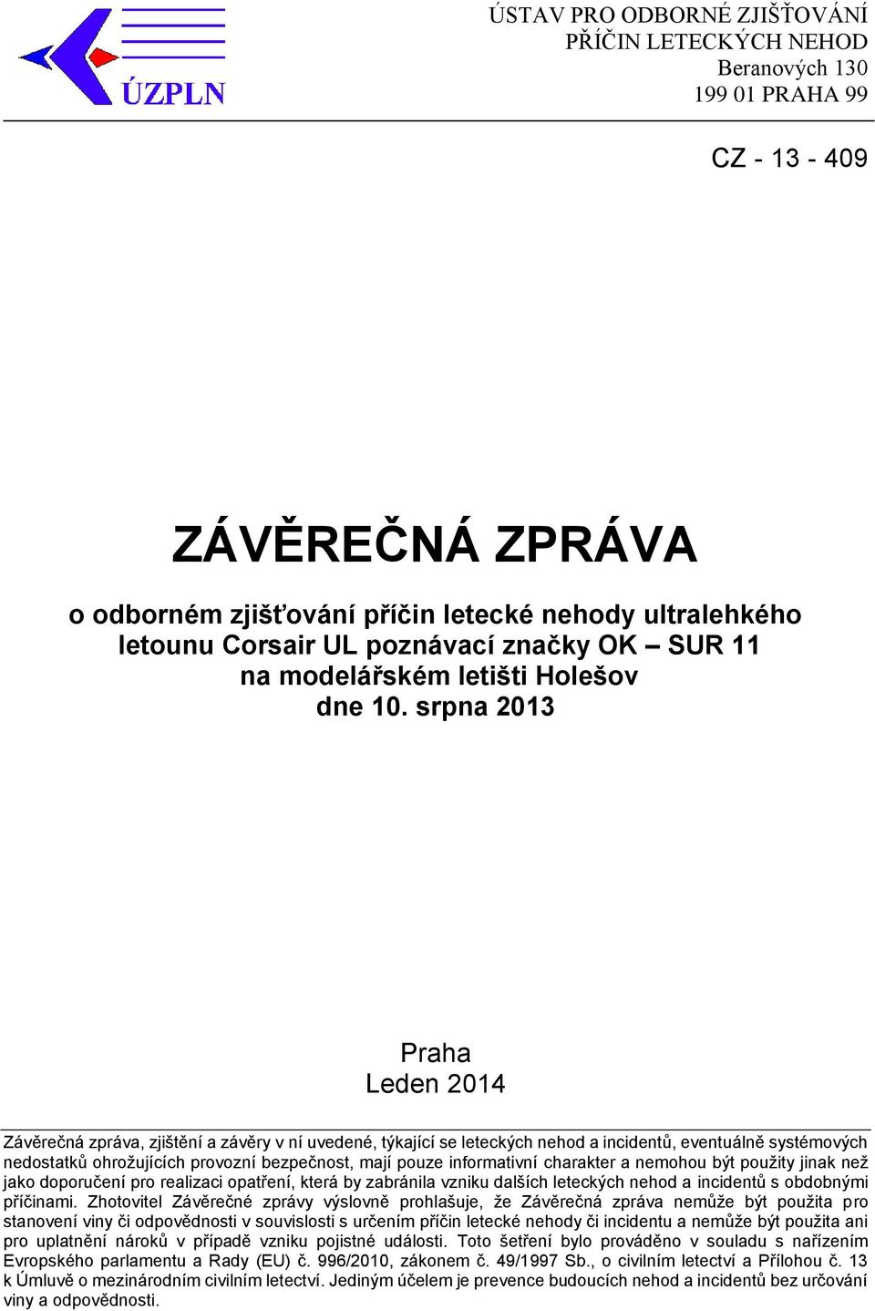 srpna 2013 Praha Leden 2014 Závěrečná zpráva, zjištění a závěry v ní uvedené, týkající se leteckých nehod a incidentů, eventuálně systémových nedostatků ohrožujících provozní bezpečnost, mají pouze