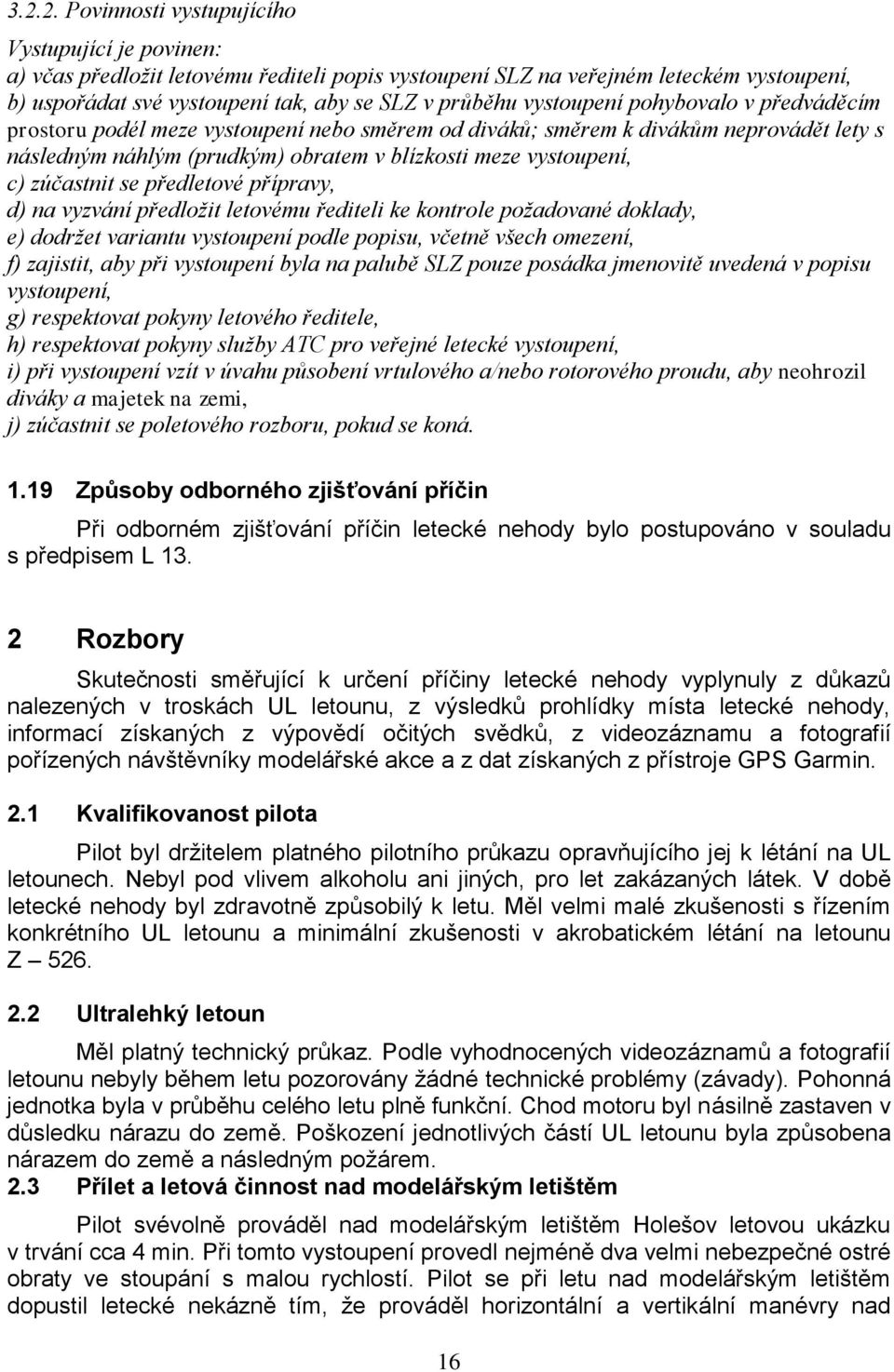 zúčastnit se předletové přípravy, d) na vyzvání předložit letovému řediteli ke kontrole požadované doklady, e) dodržet variantu vystoupení podle popisu, včetně všech omezení, f) zajistit, aby při