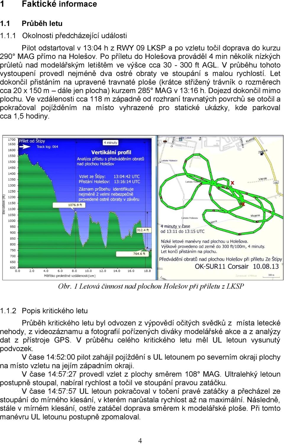 V průběhu tohoto vystoupení provedl nejméně dva ostré obraty ve stoupání s malou rychlostí.