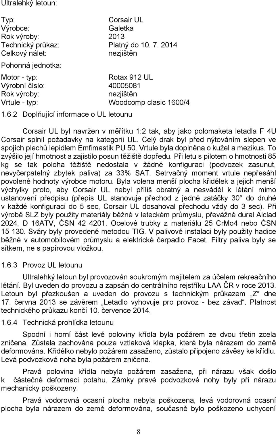 0/4 1.6.2 Doplňující informace o UL letounu Corsair UL byl navržen v měřítku 1:2 tak, aby jako polomaketa letadla F 4U Corsair splnil požadavky na kategorii UL.