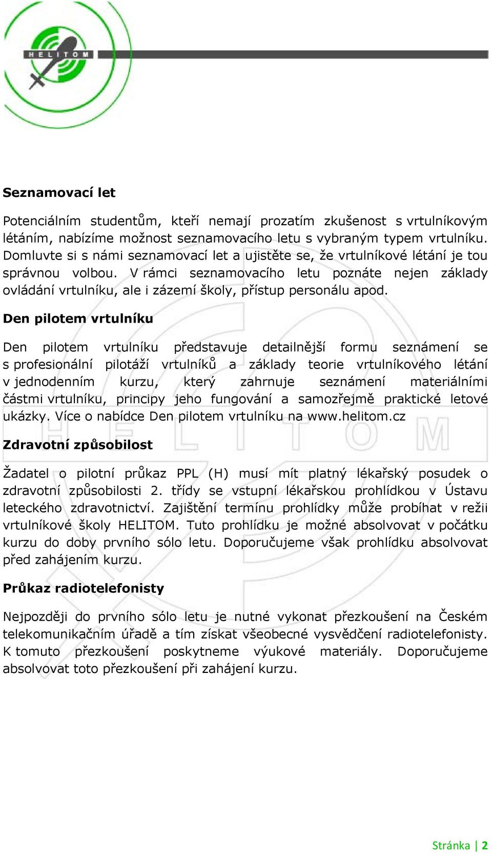 V rámci seznamovacího letu poznáte nejen základy ovládání vrtulníku, ale i zázemí školy, přístup personálu apod.