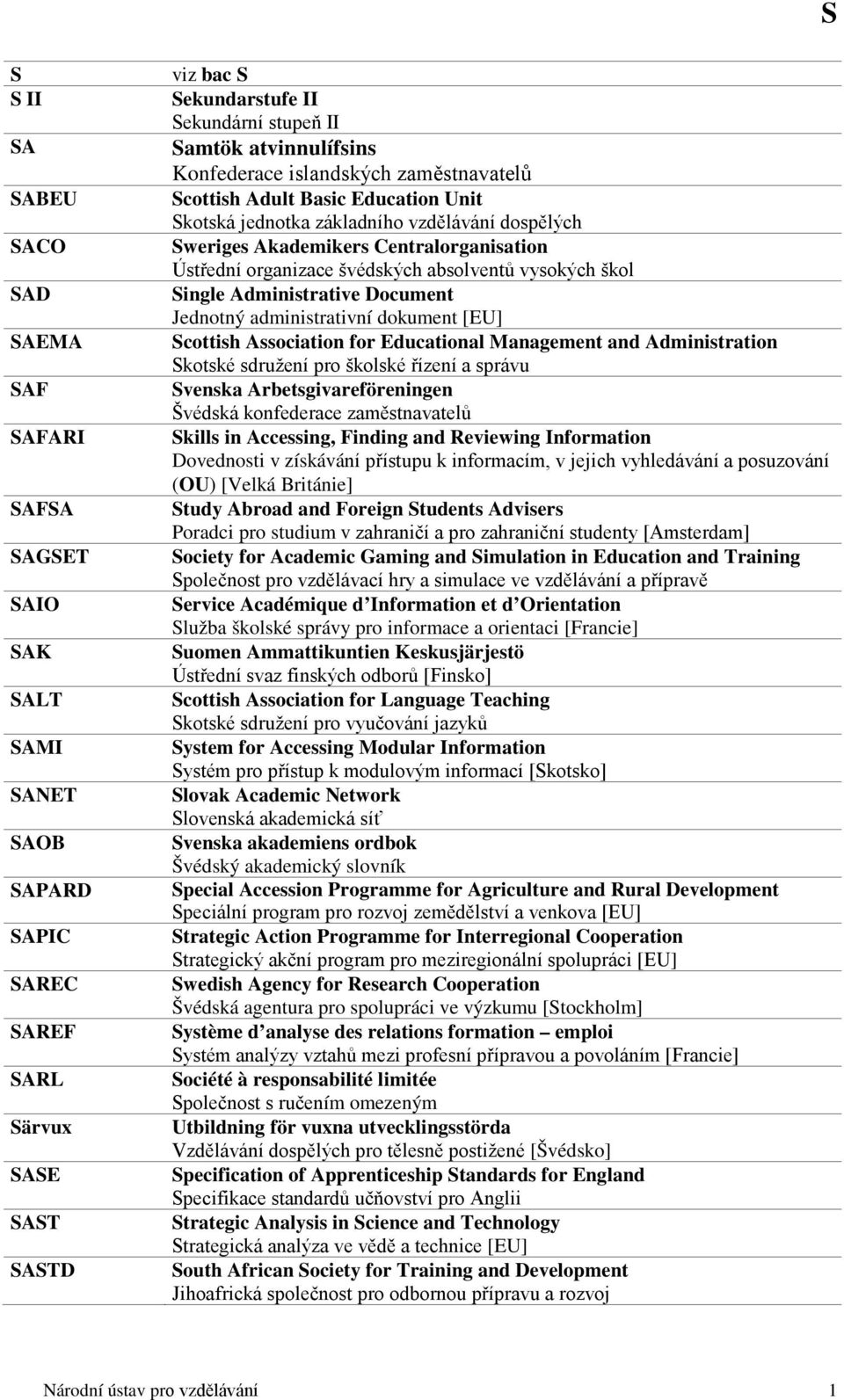 švédských absolventů vysokých škol Single Administrative Document Jednotný administrativní dokument [EU] Scottish Association for Educational Management and Administration Skotské sdružení pro