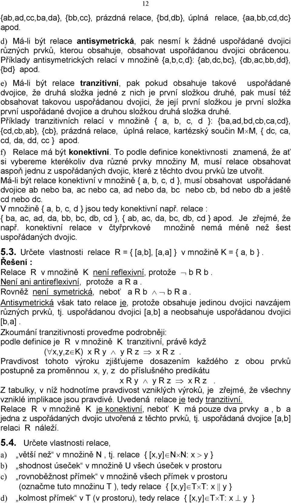 Příklady antisymetrických relací v množině {a,b,c,d}: {ab,dc,bc}, {db,ac,bb,dd}, {bd} apod.