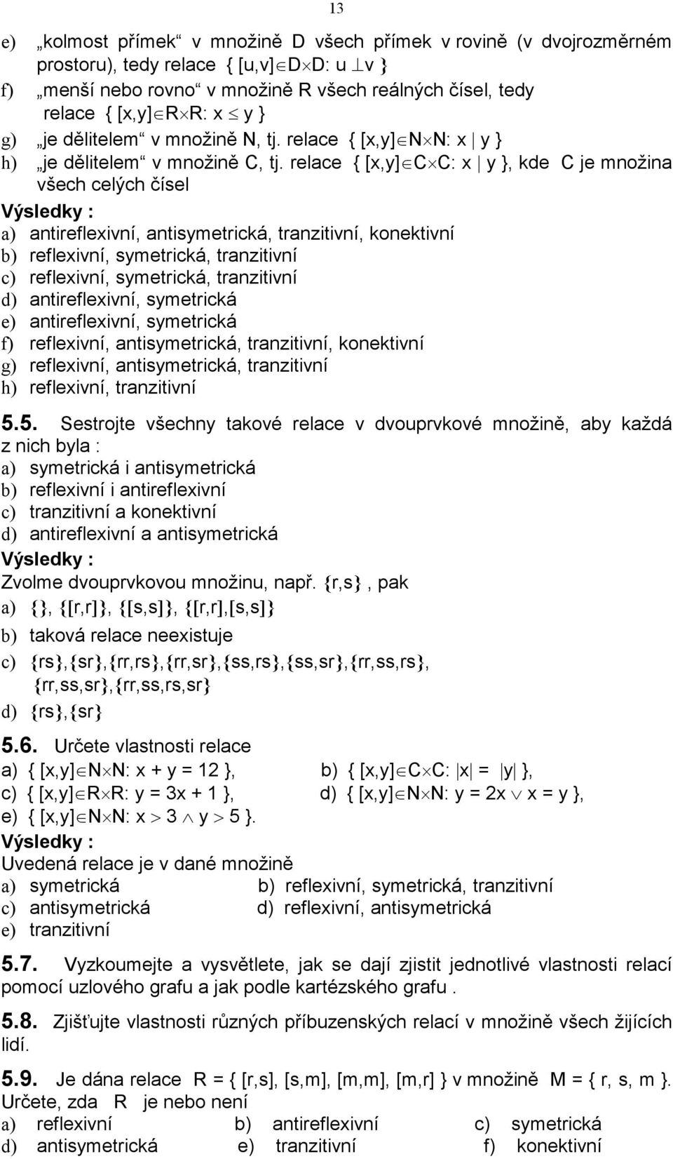 relace { [x,y] C C: x y }, kde C je množina všech celých čísel a) antireflexivní, antisymetrická, tranzitivní, konektivní b) reflexivní, symetrická, tranzitivní c) reflexivní, symetrická, tranzitivní