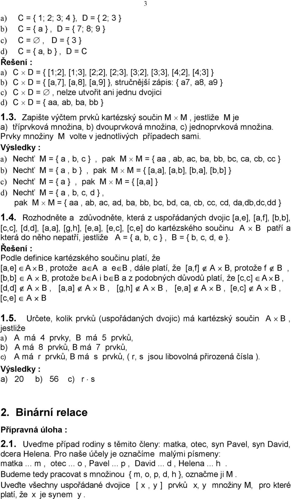 Zapište výčtem prvků kartézský součin M M, jestliže M je a) tříprvková množina, b) dvouprvková množina, c) jednoprvková množina. Prvky množiny M volte v jednotlivých případech sami.