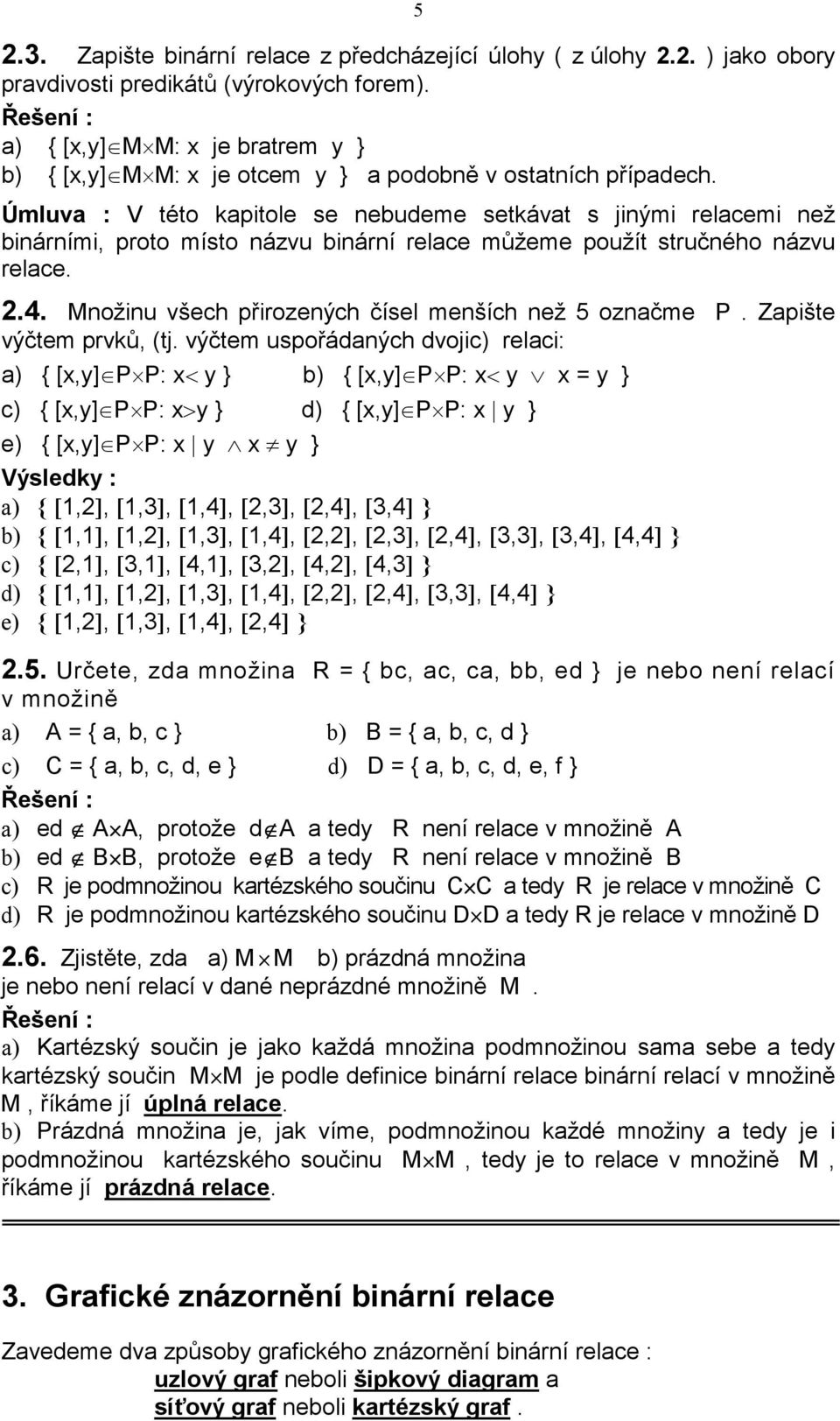 Úmluva : V této kapitole se nebudeme setkávat s jinými relacemi než binárními, proto místo názvu binární relace můžeme použít stručného názvu relace. 2.4.