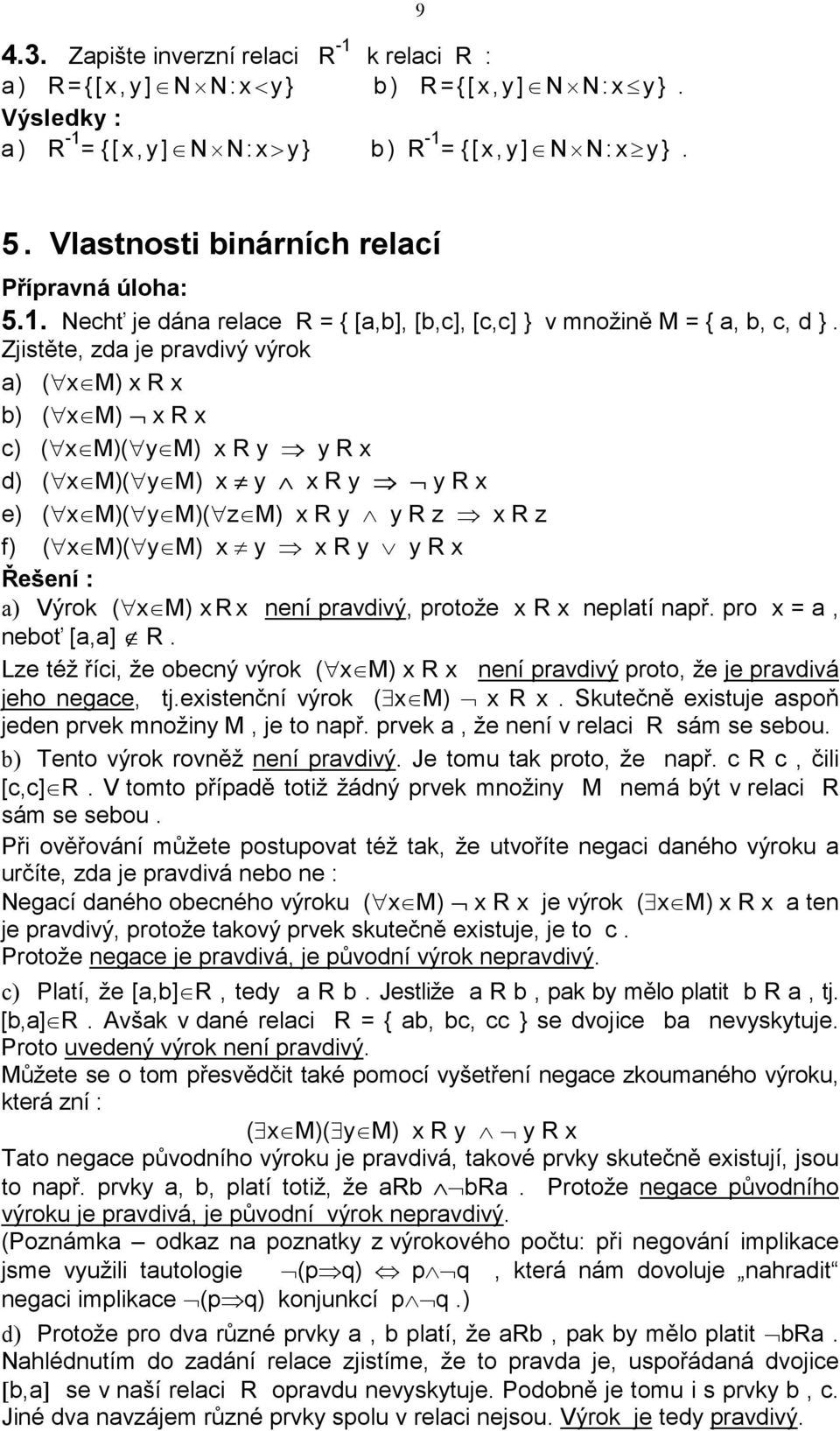 Výrok ( x M) x R x není pravdivý, protože x R x neplatí např. pro x = a, neboť [a,a] R. Lze též říci, že obecný výrok ( x M) x R x není pravdivý proto, že je pravdivá jeho negace, tj.