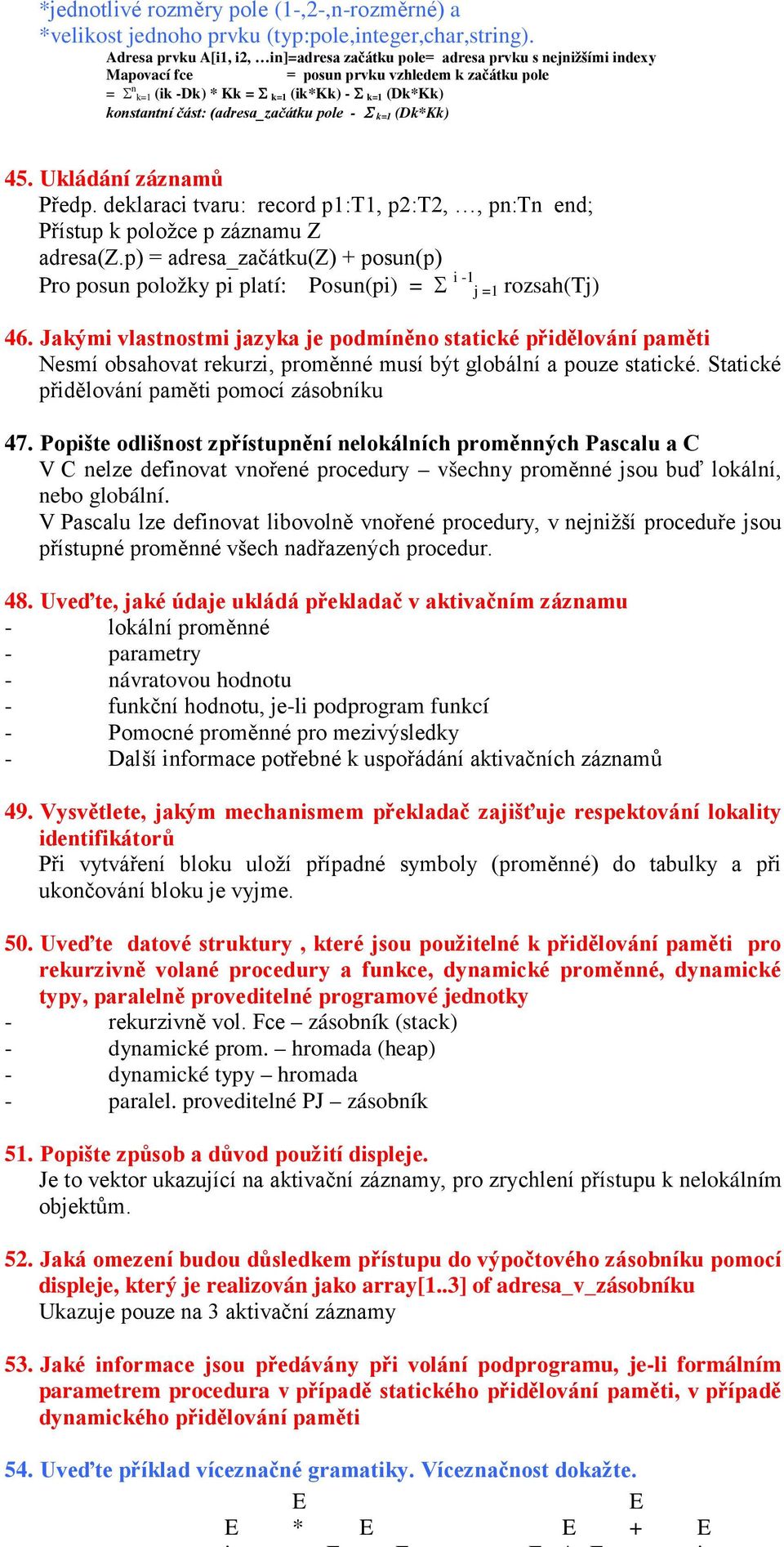 část: (adresa_začátku pole - Σ k=1 (Dk*Kk) 45. Ukládání záznamů Předp. deklaraci tvaru: record p1:t1, p2:t2,, pn:tn end; Přístup k položce p záznamu Z adresa(z.