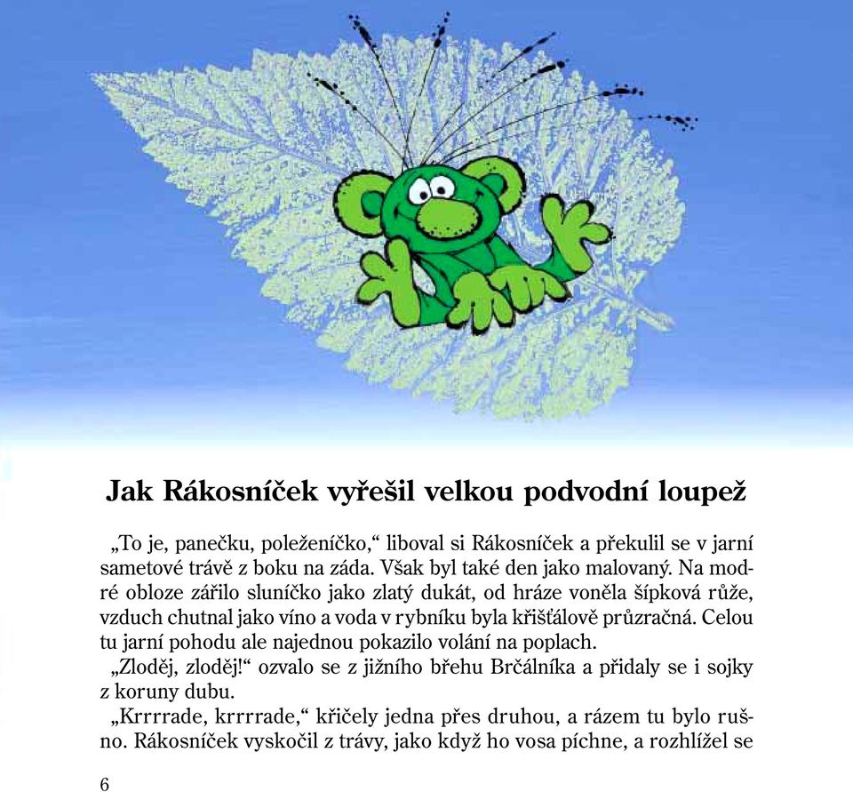 Na modré obloze zářilo sluníčko jako zlatý dukát, od hráze voněla šípková růže, vzduch chutnal jako víno a voda v rybníku byla křišťálově průzračná.