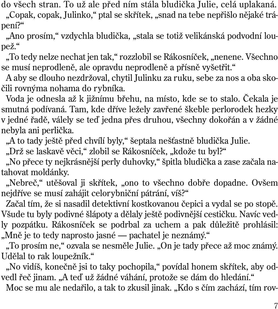 Všechno se musí neprodleně, ale opravdu neprodleně a přísně vyšetřit. A aby se dlouho nezdržoval, chytil Julinku za ruku, sebe za nos a oba skočili rovnýma nohama do rybníka.