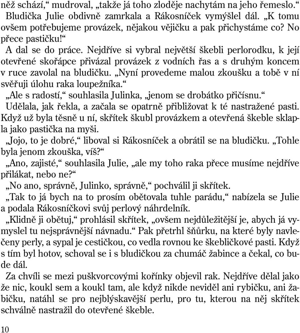 Nejdříve si vybral největší škebli perlorodku, k její otevřené skořápce přivázal provázek z vodních řas a s druhým koncem v ruce zavolal na bludičku.