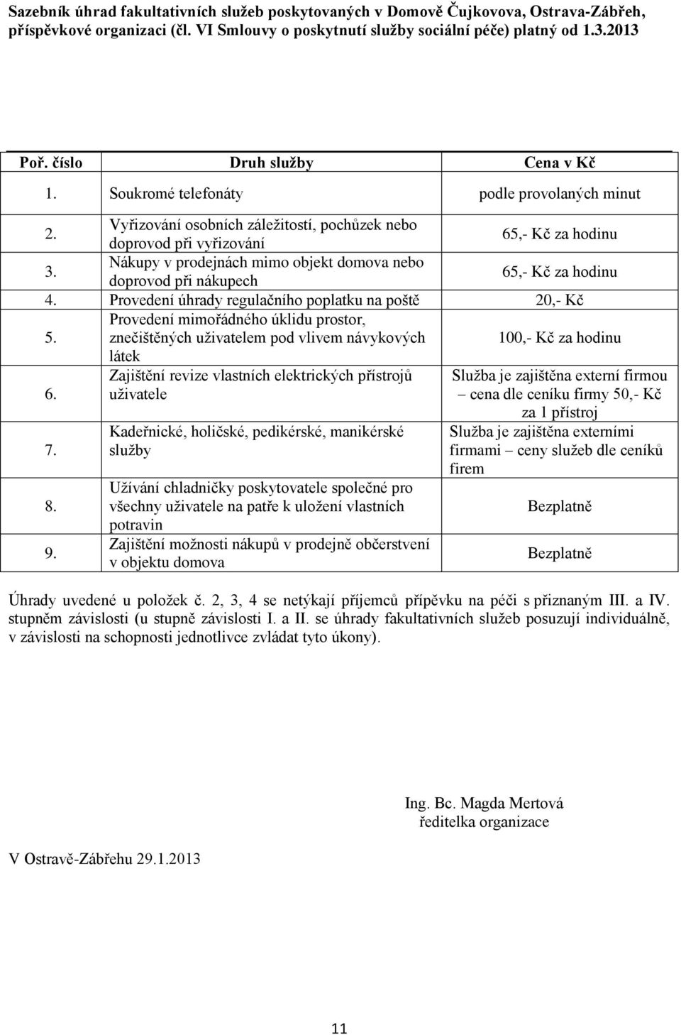 Nákupy v prodejnách mimo objekt domova nebo doprovod při nákupech 65,- Kč za hodinu 4. Provedení úhrady regulačního poplatku na poště 20,- Kč 5.