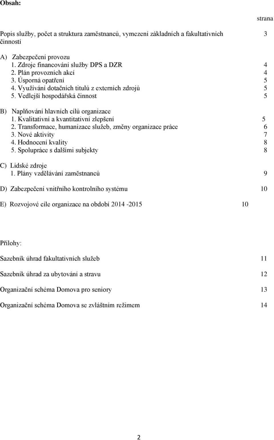 Transformace, humanizace služeb, změny organizace práce 6 3. Nové aktivity 7 4. Hodnocení kvality 8 5. Spolupráce s dalšími subjekty 8 C) Lidské zdroje 1.