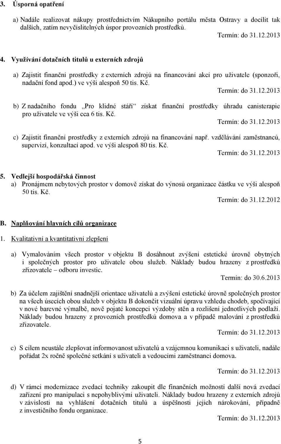 b) Z nadačního fondu Pro klidné stáří získat finanční prostředky úhradu canisterapie pro uživatele ve výši cca 6 tis. Kč. c) Zajistit finanční prostředky z externích zdrojů na financování např.