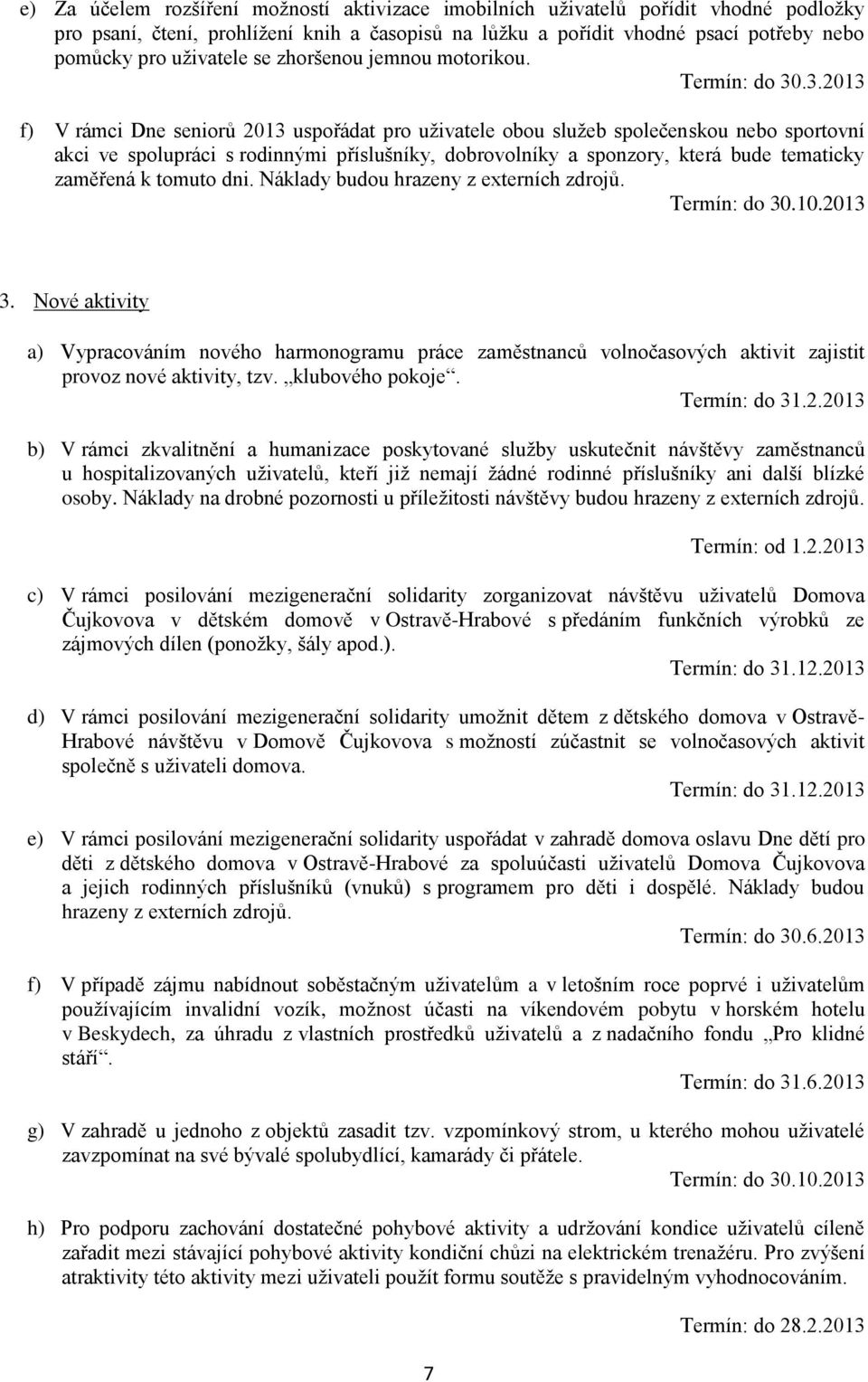 .3.2013 f) V rámci Dne seniorů 2013 uspořádat pro uživatele obou služeb společenskou nebo sportovní akci ve spolupráci s rodinnými příslušníky, dobrovolníky a sponzory, která bude tematicky zaměřená