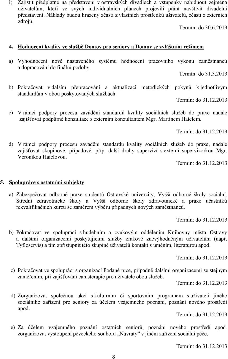 Hodnocení kvality ve službě Domov pro seniory a Domov se zvláštním režimem a) Vyhodnocení nově nastaveného systému hodnocení pracovního výkonu zaměstnanců a dopracování do finální podoby.