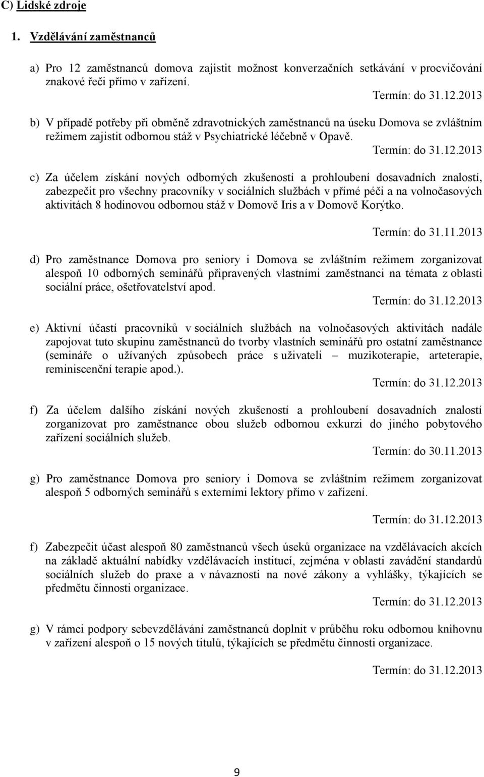 c) Za účelem získání nových odborných zkušeností a prohloubení dosavadních znalostí, zabezpečit pro všechny pracovníky v sociálních službách v přímé péči a na volnočasových aktivitách 8 hodinovou