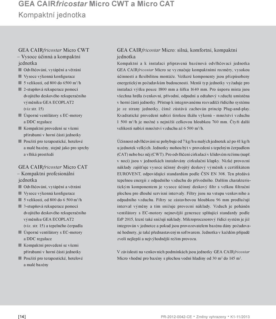 15) Úsporné ventilátory s EC-motory a DDC regulace Kompaktní provedení se všemi přírubami v horní části jednotky Použití pro terapeutické, hotelové a malé bazény, stejně jako pro sprchy a vlhká