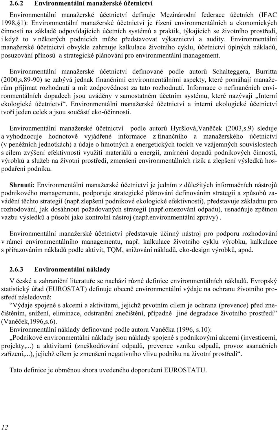 audity. Environmentální manažerské účetnictví obvykle zahrnuje kalkulace životního cyklu, účetnictví úplných nákladů, posuzování přínosů a strategické plánování pro environmentální management.