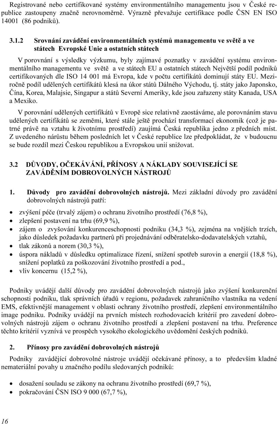 zavádění systému environmentálního managementu ve světě a ve státech EU a ostatních státech Největší podíl podniků certifikovaných dle ISO 14 001 má Evropa, kde v počtu certifikátů dominují státy EU.