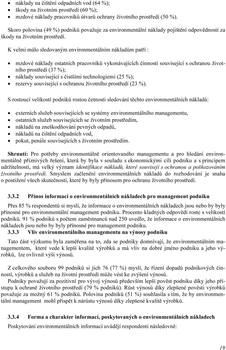 K velmi málo sledovaným environmentálním nákladům patří : mzdové náklady ostatních pracovníků vykonávajících činnosti související s ochranou životního prostředí (37 %); náklady související s čistšími