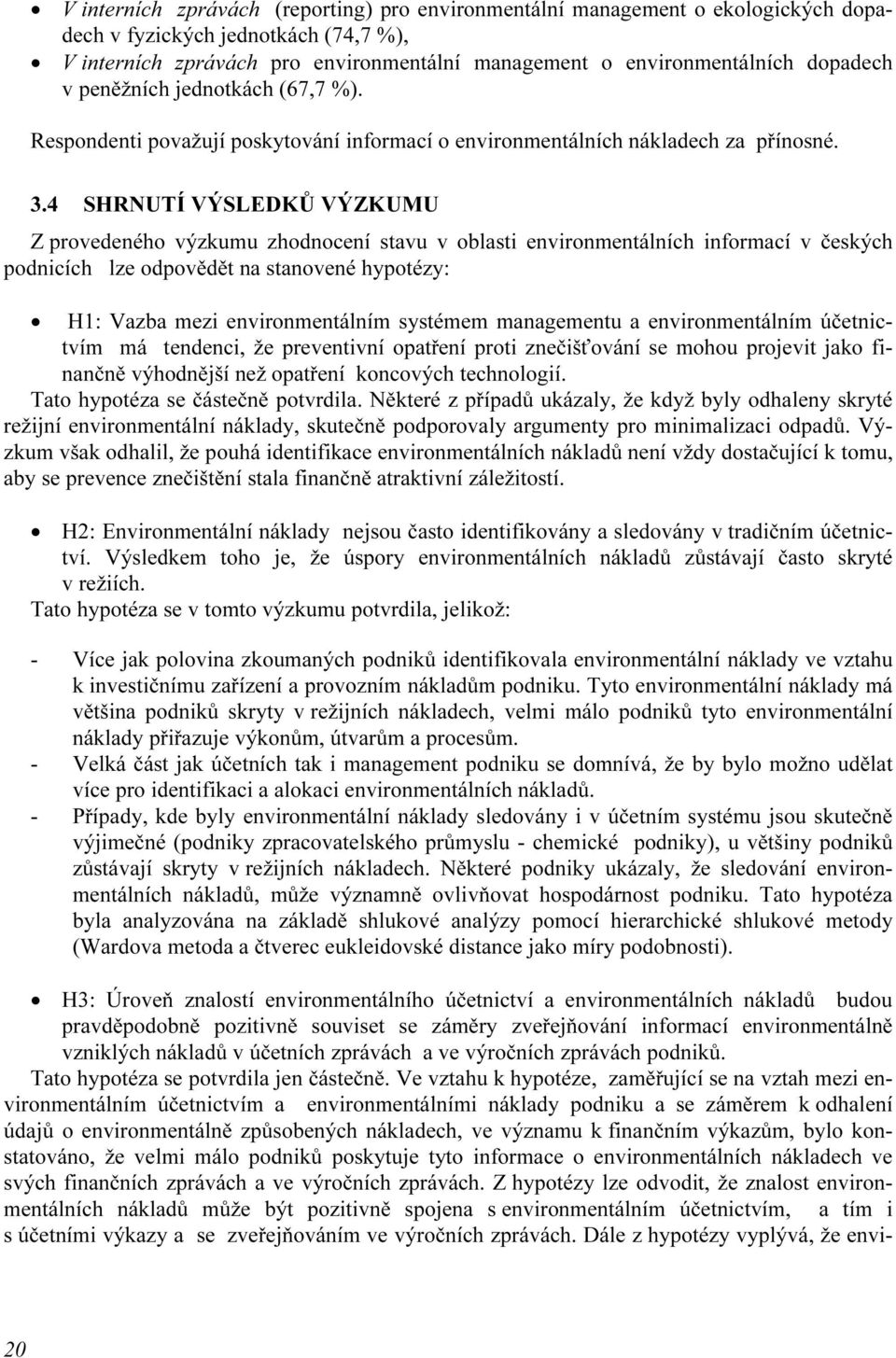 4 SHRNUTÍ VÝSLEDKŮ VÝZKUMU Z provedeného výzkumu zhodnocení stavu v oblasti environmentálních informací v českých podnicích lze odpovědět na stanovené hypotézy: H1: Vazba mezi environmentálním