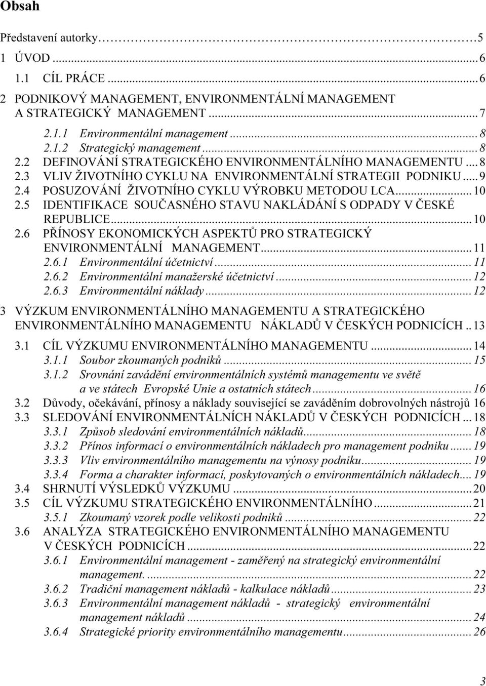 5 IDENTIFIKACE SOUČASNÉHO STAVU NAKLÁDÁNÍ S ODPADY V ČESKÉ REPUBLICE...10 2.6 PŘÍNOSY EKONOMICKÝCH ASPEKTŮ PRO STRATEGICKÝ ENVIRONMENTÁLNÍ MANAGEMENT...11 2.6.1 Environmentální účetnictví...11 2.6.2 Environmentální manažerské účetnictví.