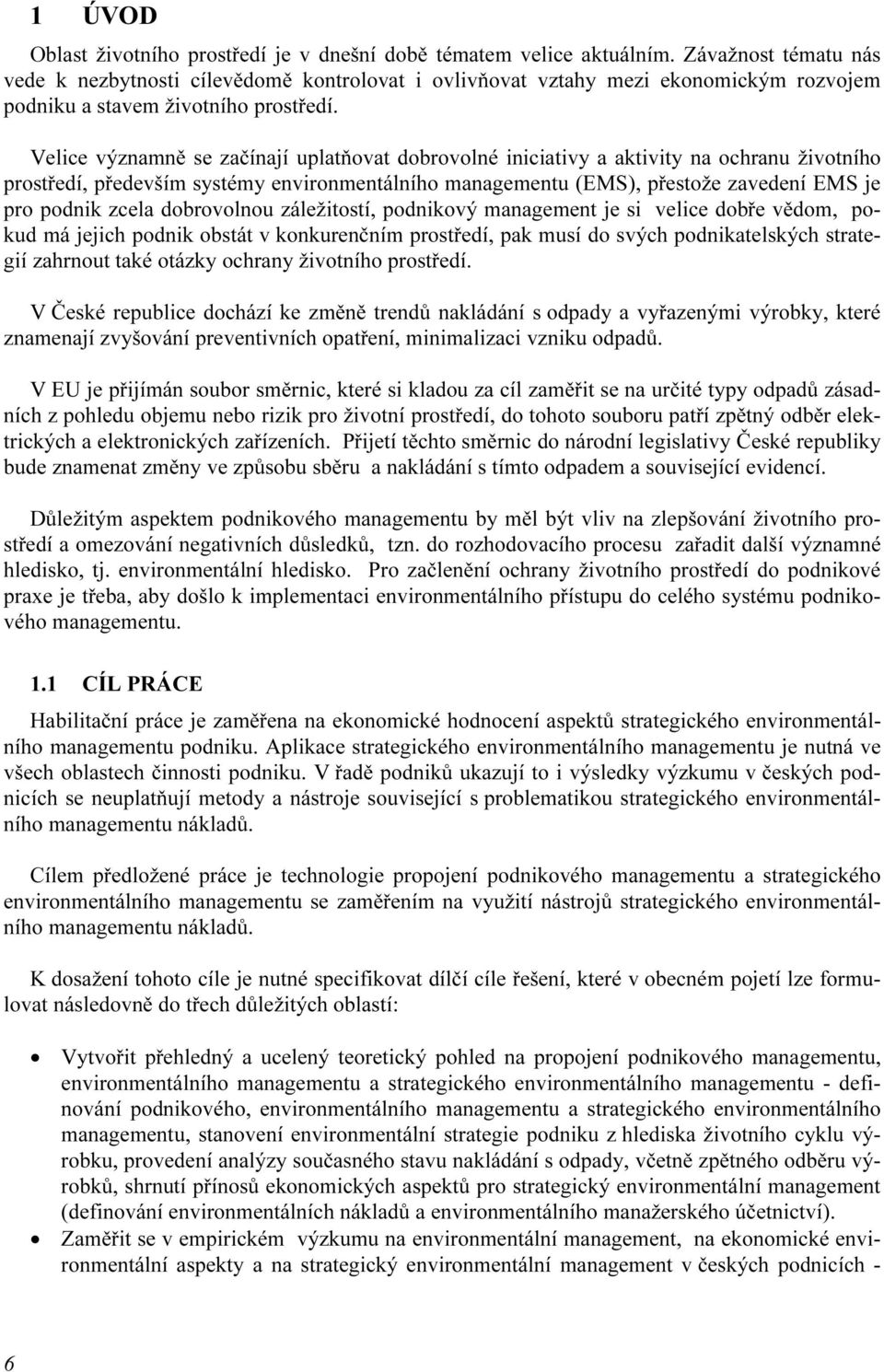 Velice významně se začínají uplatňovat dobrovolné iniciativy a aktivity na ochranu životního prostředí, především systémy environmentálního managementu (EMS), přestože zavedení EMS je pro podnik