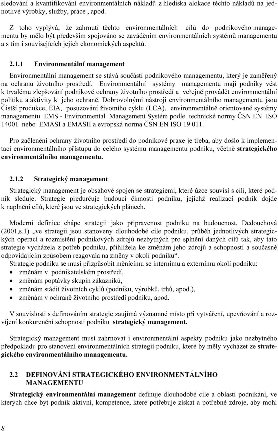 ekonomických aspektů. 2.1.1 Environmentální management Environmentální management se stává součástí podnikového managementu, který je zaměřený na ochranu životního prostředí.