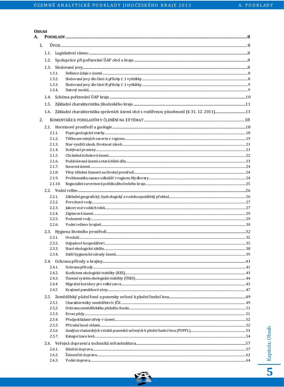 Základní charakteristika správních území obcí s rozšířenou působností (k 31. 12. 2011)...13 2. KOMENTÁŘE K PODKLADŮM V ČLENĚNÍ NA 10 TÉMAT...18 2.1. Horninové prostředí a geologie...18 2.1.1. Popis geologické stavby.