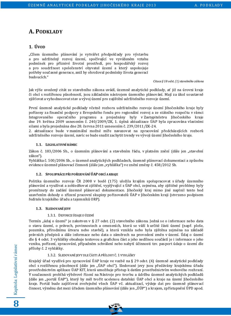 (1) stavebního zákona Jak výše uvedený citát ze stavebního zákona uvádí, územně analytické podklady, ať již na úrovni kraje či obcí s rozšířenou působností, jsou základním nástrojem územního