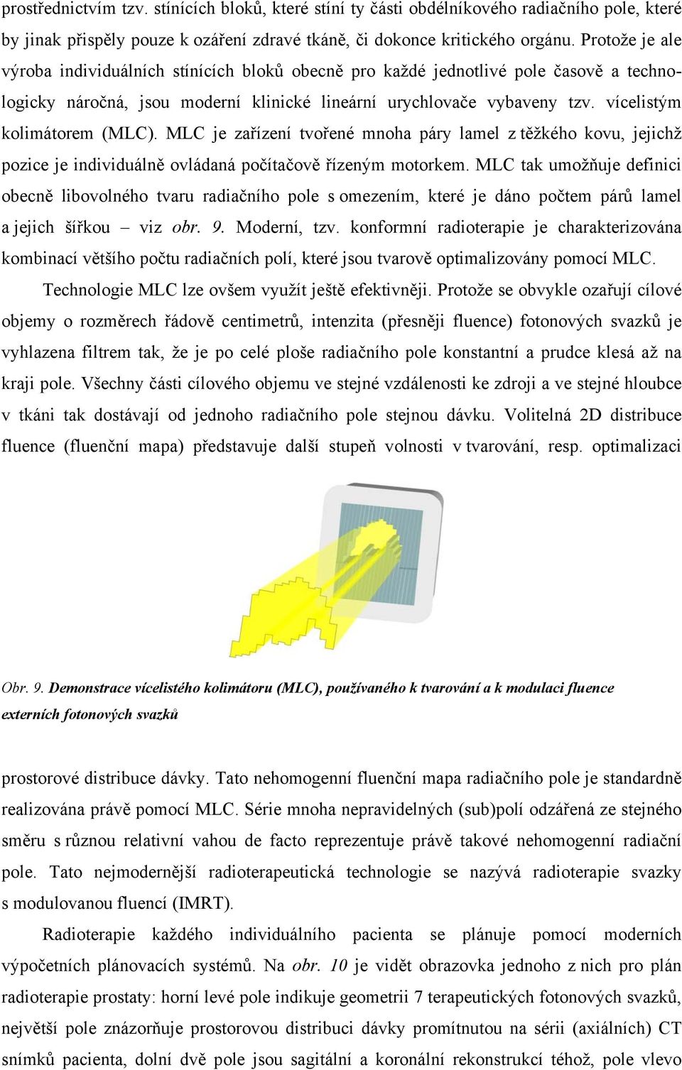 vícelistým kolimátorem (MLC). MLC je zařízení tvořené mnoha páry lamel z těžkého kovu, jejichž pozice je individuálně ovládaná počítačově řízeným motorkem.