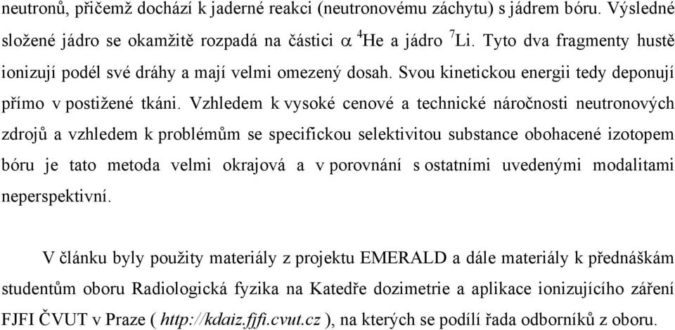 Vzhledem k vysoké cenové a technické náročnosti neutronových zdrojů a vzhledem k problémům se specifickou selektivitou substance obohacené izotopem bóru je tato metoda velmi okrajová a v porovnání s