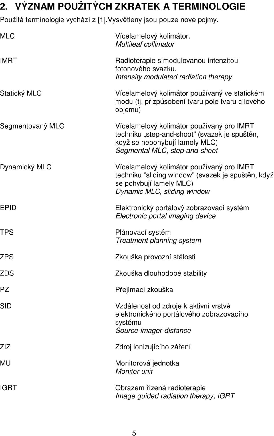 Intensity modulated radiation therapy Vícelamelový kolimátor používaný ve statickém modu (tj.